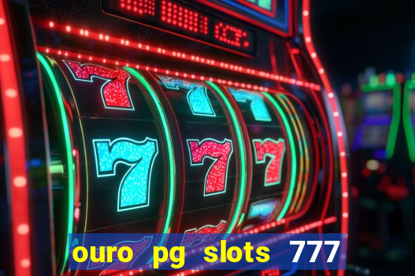 ouro pg slots 777 é confiável